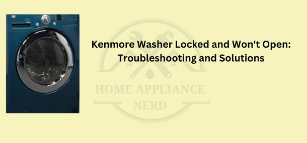 Kenmore Washer Locked and Won't Open